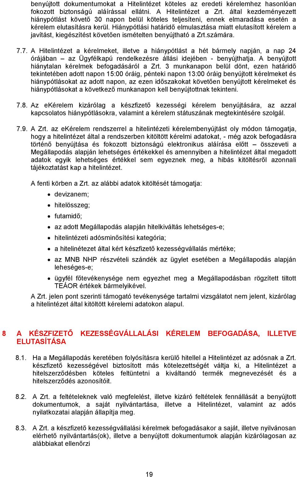 Hiánypótlási határidő elmulasztása miatt elutasított kérelem a javítást, kiegészítést követően ismételten benyújtható a Zrt.számára. 7.