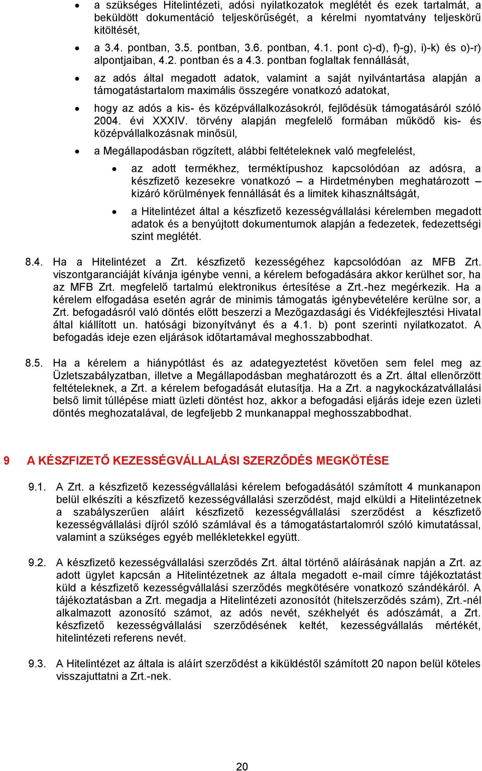 pontban foglaltak fennállását, az adós által megadott adatok, valamint a saját nyilvántartása alapján a támogatástartalom maximális összegére vonatkozó adatokat, hogy az adós a kis- és