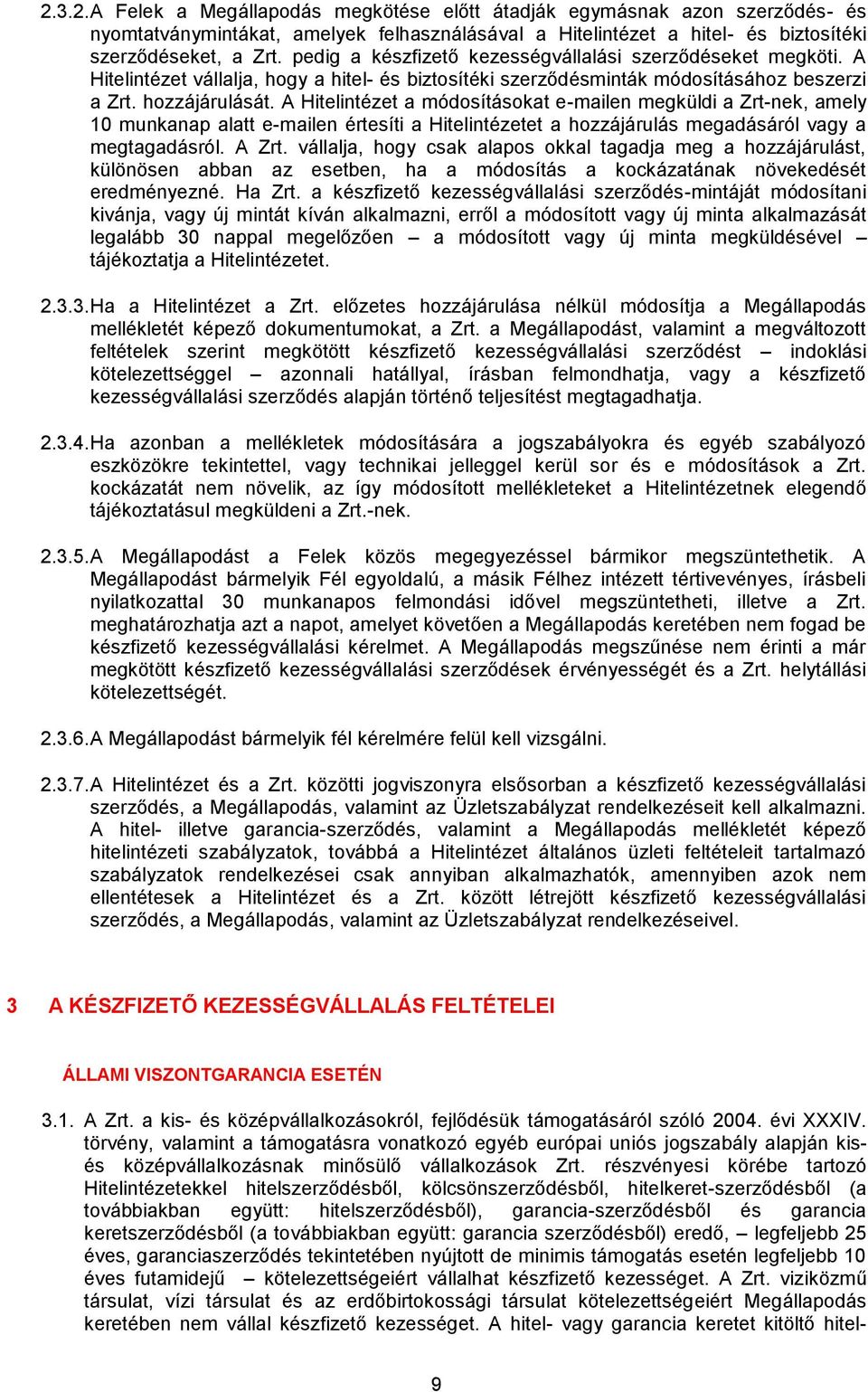 A Hitelintézet a módosításokat e-mailen megküldi a Zrt-nek, amely 10 munkanap alatt e-mailen értesíti a Hitelintézetet a hozzájárulás megadásáról vagy a megtagadásról. A Zrt.