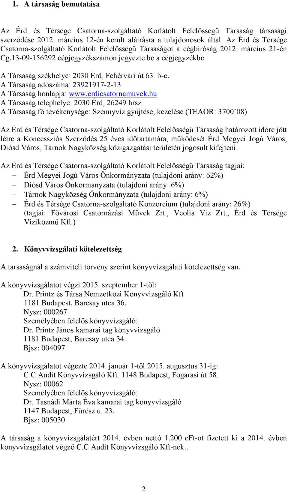 A Társaság székhelye: 2030 Érd, Fehérvári út 63. b-c. A Társaság adószáma: 23921917-2-13 A Társaság honlapja: www.erdicsatornamuvek.hu A Társaság telephelye: 2030 Érd, 26249 hrsz.