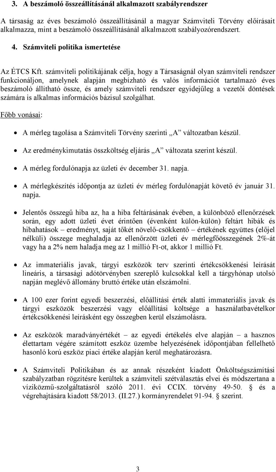 számviteli politikájának célja, hogy a Társaságnál olyan számviteli rendszer funkcionáljon, amelynek alapján megbízható és valós információt tartalmazó éves beszámoló állítható össze, és amely