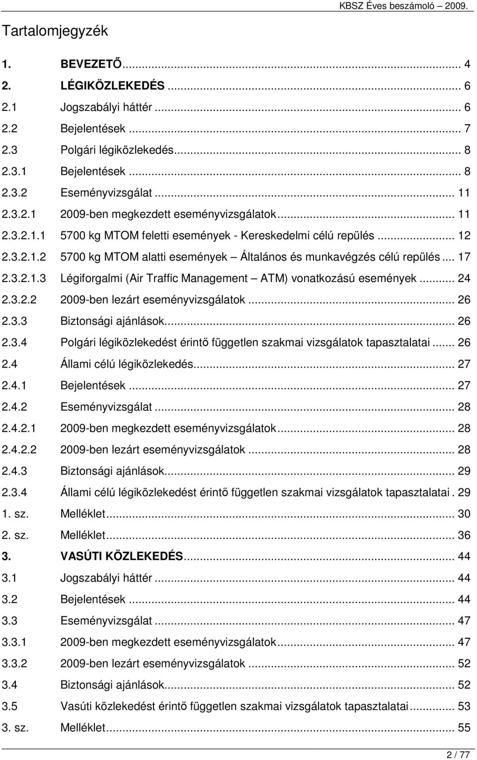 .. 24 2.3.2.2 2009-ben lezárt eseményok... 26 2.3.3 Biztonsági ajánlások... 26 2.3.4 Polgári légiközlekedést érintı független szakmai ok tapasztalatai... 26 2.4 Állami célú légiközlekedés... 27 2.4.1 Bejelentések.