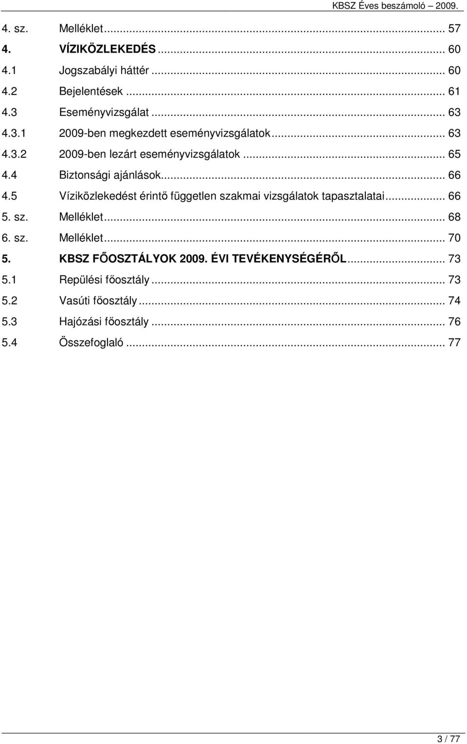 5 Víziközlekedést érintı független szakmai ok tapasztalatai... 66 5. sz. Melléklet... 68 6. sz. Melléklet... 70 5.