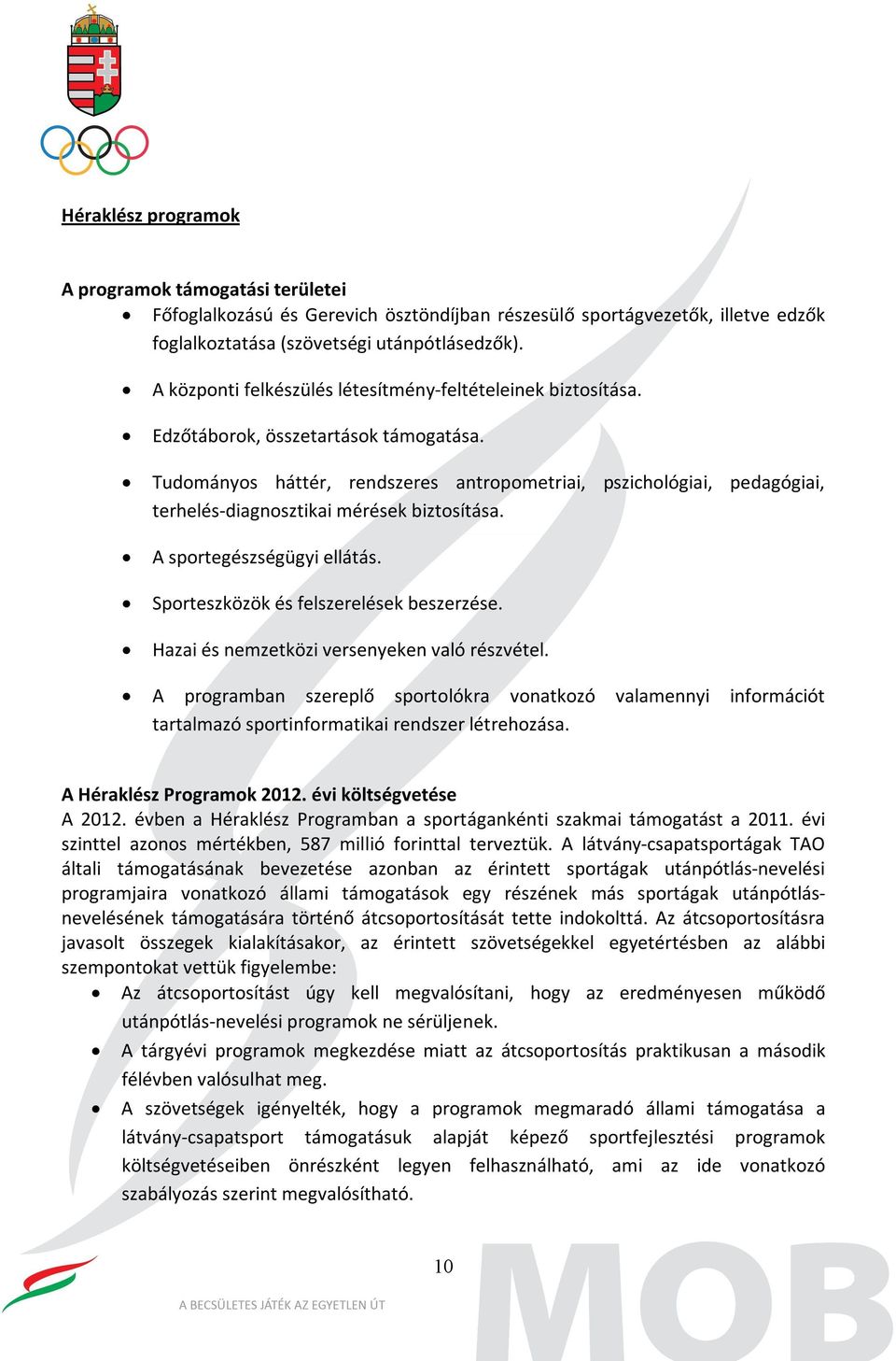 Tudományos háttér, rendszeres antropometriai, pszichológiai, pedagógiai, terhelés-diagnosztikai mérések biztosítása. A sportegészségügyi ellátás. Sporteszközök és felszerelések beszerzése.