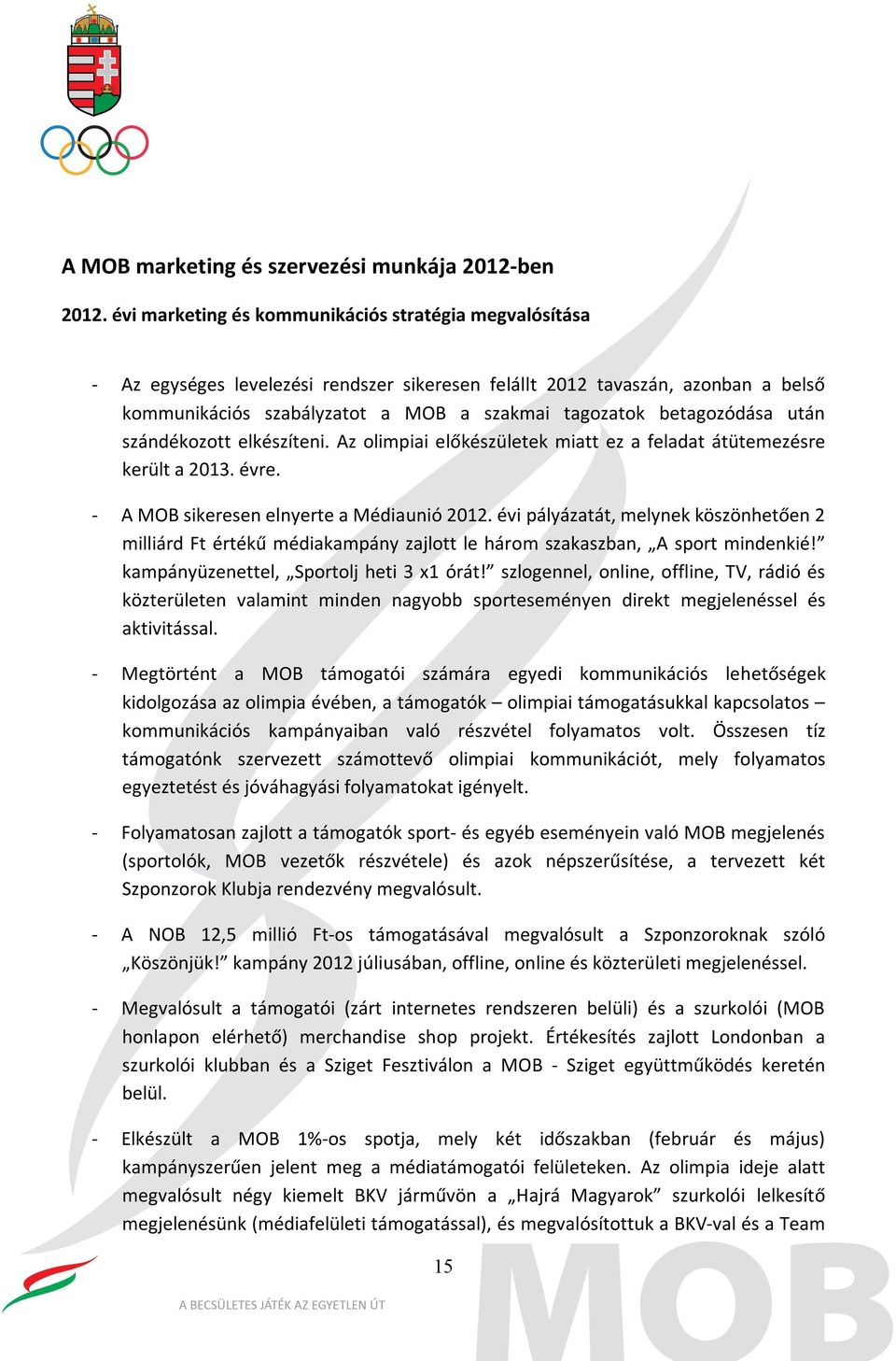 betagozódása után szándékozott elkészíteni. Az olimpiai előkészületek miatt ez a feladat átütemezésre került a 2013. évre. - A MOB sikeresen elnyerte a Médiaunió 2012.