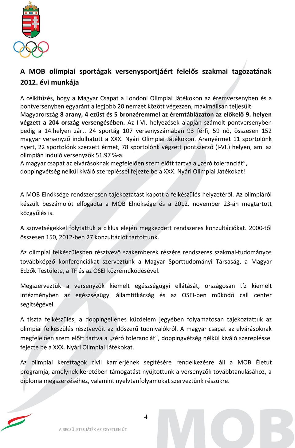 Magyarország 8 arany, 4 ezüst és 5 bronzéremmel az éremtáblázaton az előkelő 9. helyen végzett a 204 ország versengésében. Az I-VI. helyezések alapján számolt pontversenyben pedig a 14.helyen zárt.