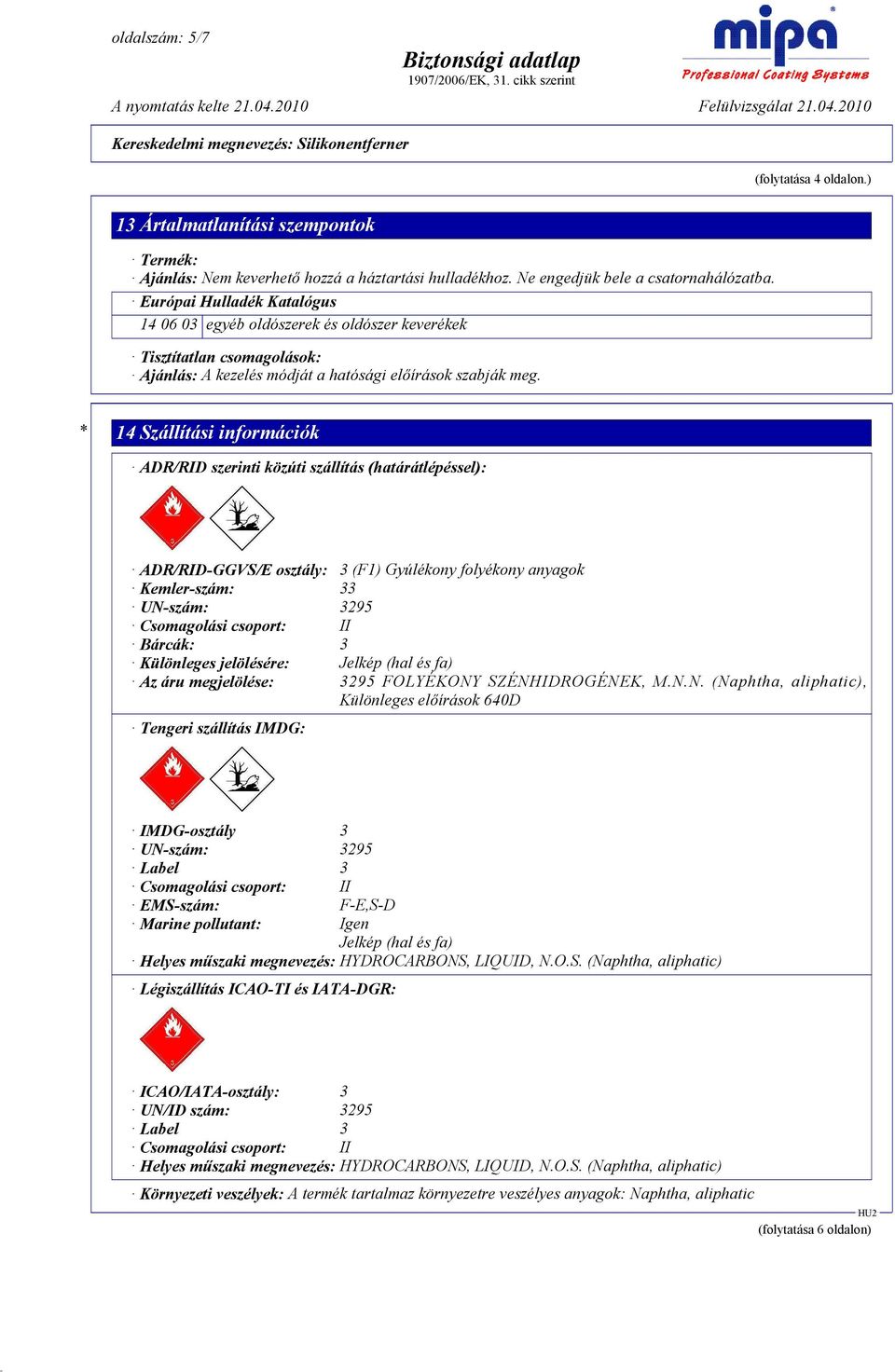 * 14 Szállítási információk ADR/RID szerinti közúti szállítás (határátlépéssel): ADR/RID-GGVS/E osztály: 3 (F1) Gyúlékony folyékony anyagok Kemler-szám: 33 UN-szám: 3295 Csomagolási csoport: II