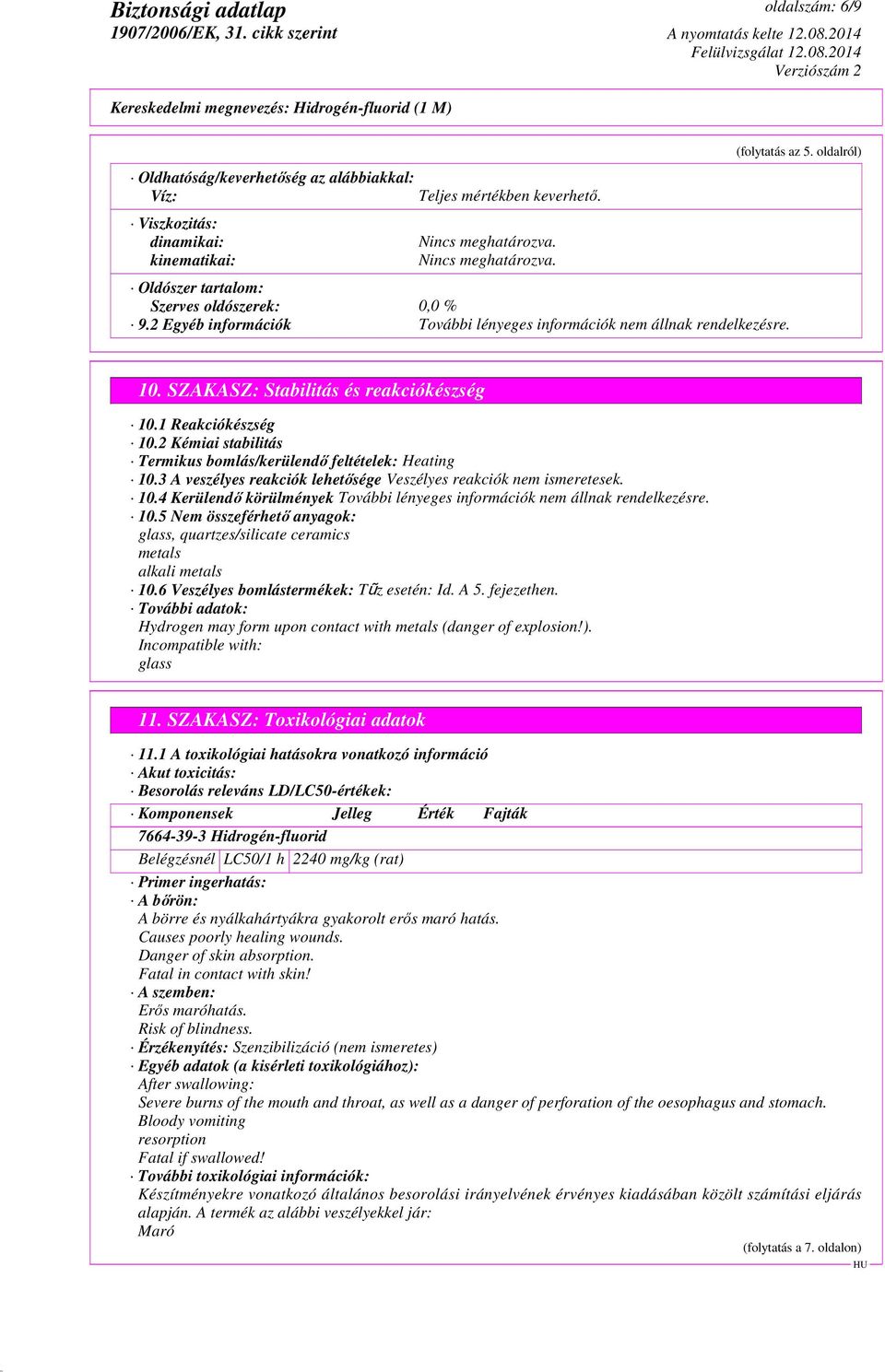 3 A veszélyes reakciók lehetősége Veszélyes reakciók nem ismeretesek. 10.4 Kerülendő körülmények 10.5 Nem összeférhető anyagok: glass, quartzes/silicate ceramics metals alkali metals 10.