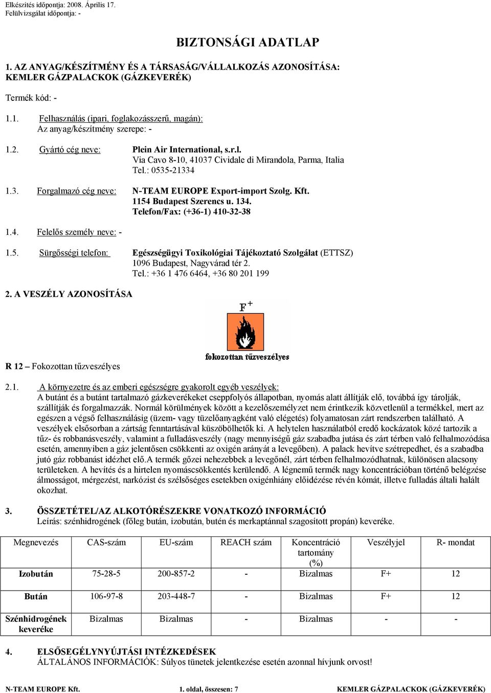 1154 Budapest Szerencs u. 134. Telefon/Fax: (+36-1) 410-32-38 1.4. Felelős személy neve: - 1.5. Sürgősségi telefon: Egészségügyi Toxikológiai Tájékoztató Szolgálat (ETTSZ) 1096 Budapest, Nagyvárad tér 2.