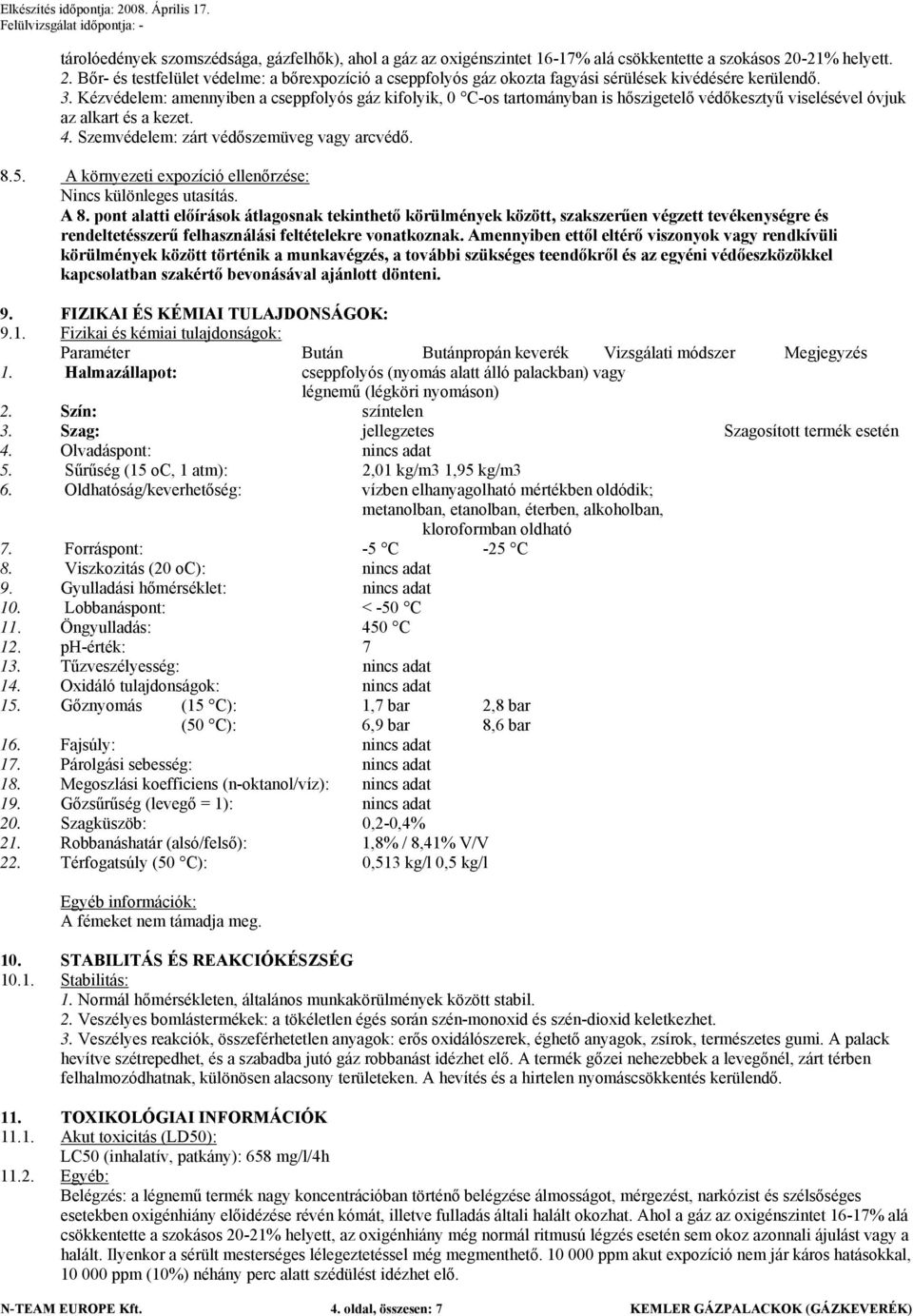 Kézvédelem: amennyiben a cseppfolyós gáz kifolyik, 0 C-os tartományban is hőszigetelő védőkesztyű viselésével óvjuk az alkart és a kezet. 4. Szemvédelem: zárt védőszemüveg vagy arcvédő. 8.5.