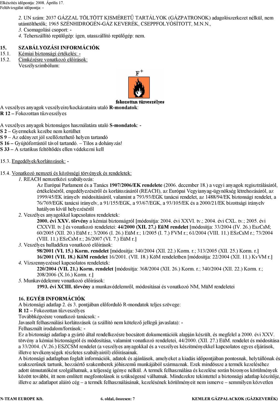 Címkézésre vonatkozó előírások: Veszélyszimbólum: A veszélyes anyagok veszélyeire/kockázataira utaló R-mondatok: R 12 Fokozottan tűzveszélyes A veszélyes anyagok biztonságos használatára utaló