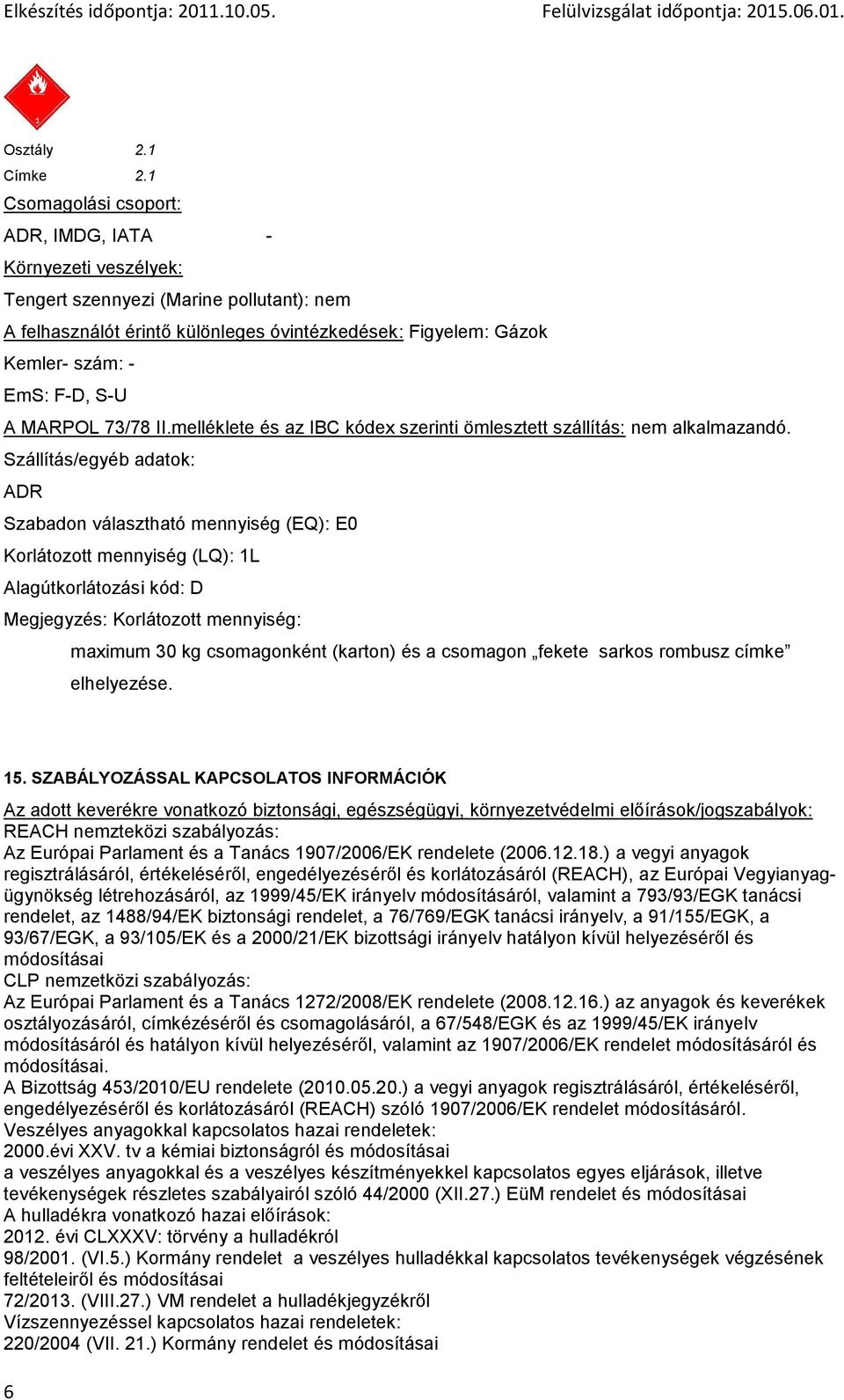 A MARPOL 73/78 II.melléklete és az IBC kódex szerinti ömlesztett szállítás: nem alkalmazandó.