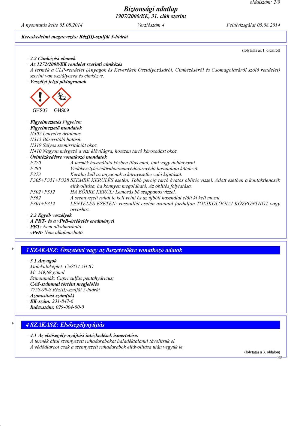 címkézve. Veszélyt jelző piktogramok GHS07 GHS09 Figyelmeztetés Figyelem Figyelmeztető mondatok H302 Lenyelve ártalmas. H315 Bőrirritáló hatású. H319 Súlyos szemirritációt okoz.