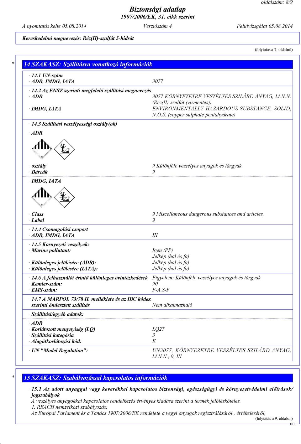 3 Szállítási veszélyességi osztály(ok) ADR osztály 9 Különféle veszélyes anyagok és tárgyak Bárcák 9 IMDG, IATA Class 9 Miscellaneous dangerous substances and articles. Label 9 14.