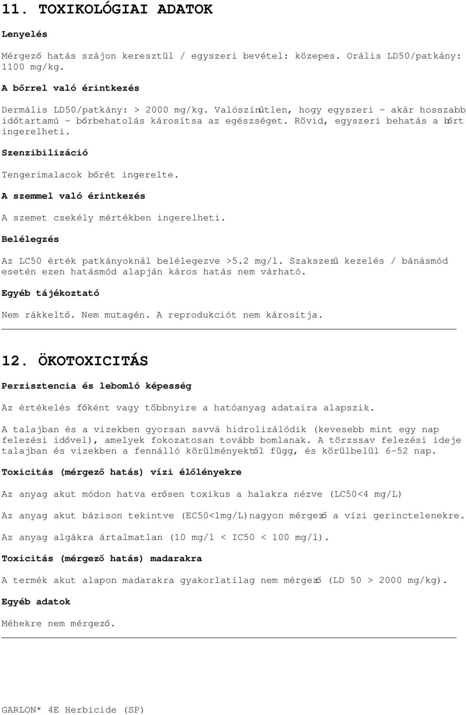 A szemmel való érintkezés A szemet csekély mértékben ingerelheti. Belélegzés Az LC50 érték patkányoknál belélegezve >5.2 mg/l.