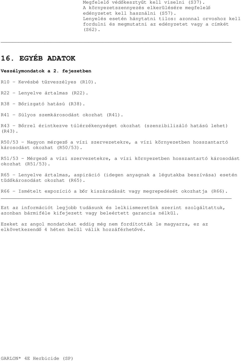 R22 - Lenyelve ártalmas (R22). R38 - Bőrizgató hatású (R38). R41 - Súlyos szemkárosodást okozhat (R41). R43 - Bőrrel érintkezve túlérzékenységet okozhat (szenzibilizáló hatású lehet) (R43).