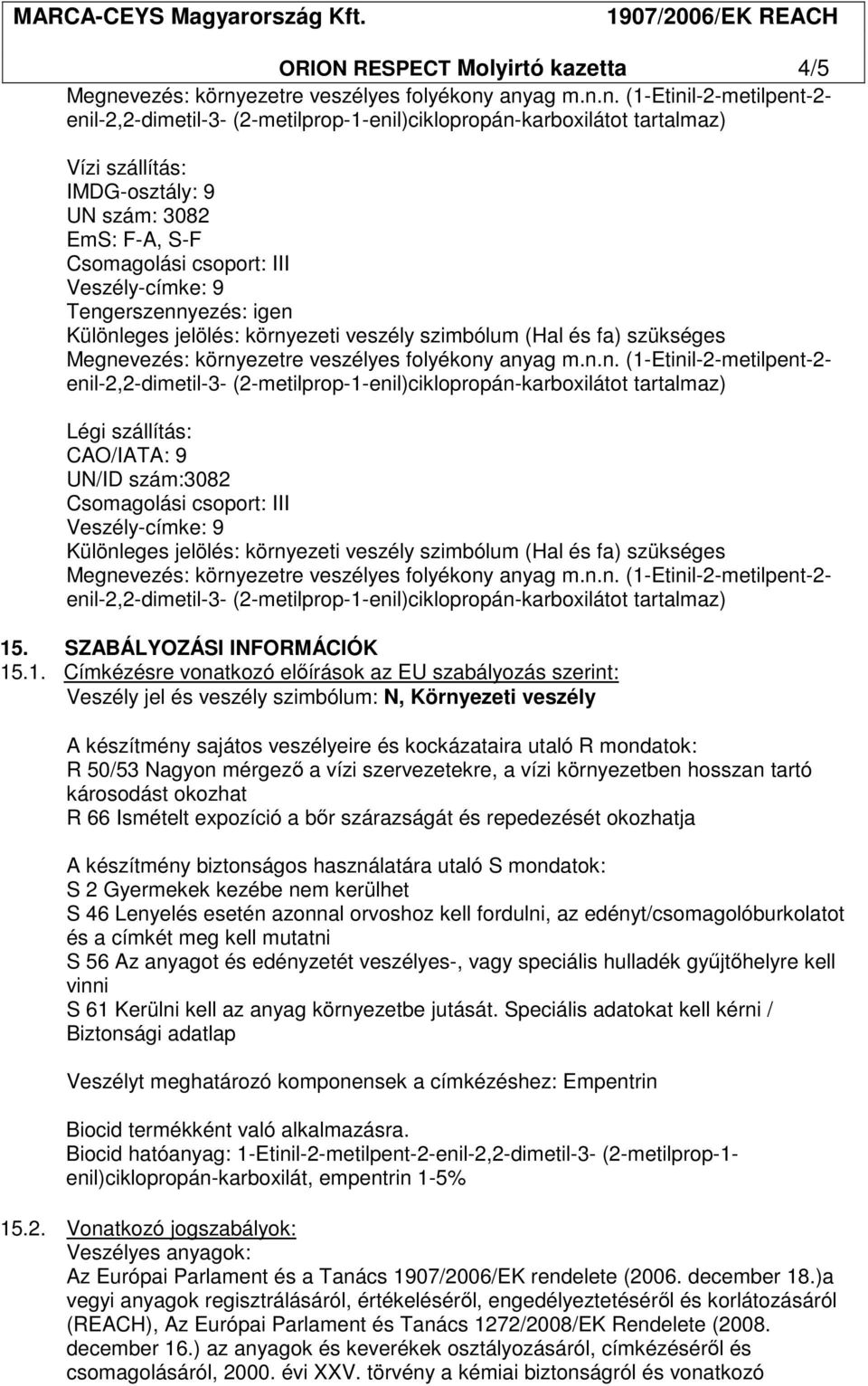 .1. Címkézésre vonatkozó elıírások az EU szabályozás szerint: Veszély jel és veszély szimbólum: N, Környezeti veszély A készítmény sajátos veszélyeire és kockázataira utaló R mondatok: R 50/53 Nagyon