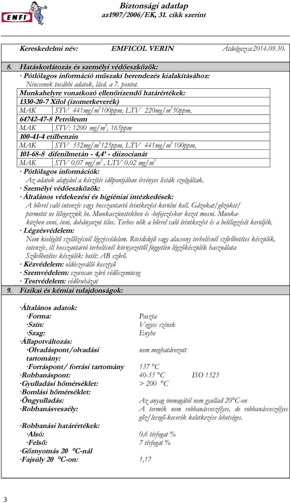 MAK STV 552mg/m 3 125ppm, LTV 441mg/m 3 100ppm, 101-68-8 difenilmetán - 4,4 - diizocianát MAK STV 0,07 mg/m 3, LTV 0,02 mg/m 3 Pótlólagos információk: Az adatok alapjául a készítés időpontjában