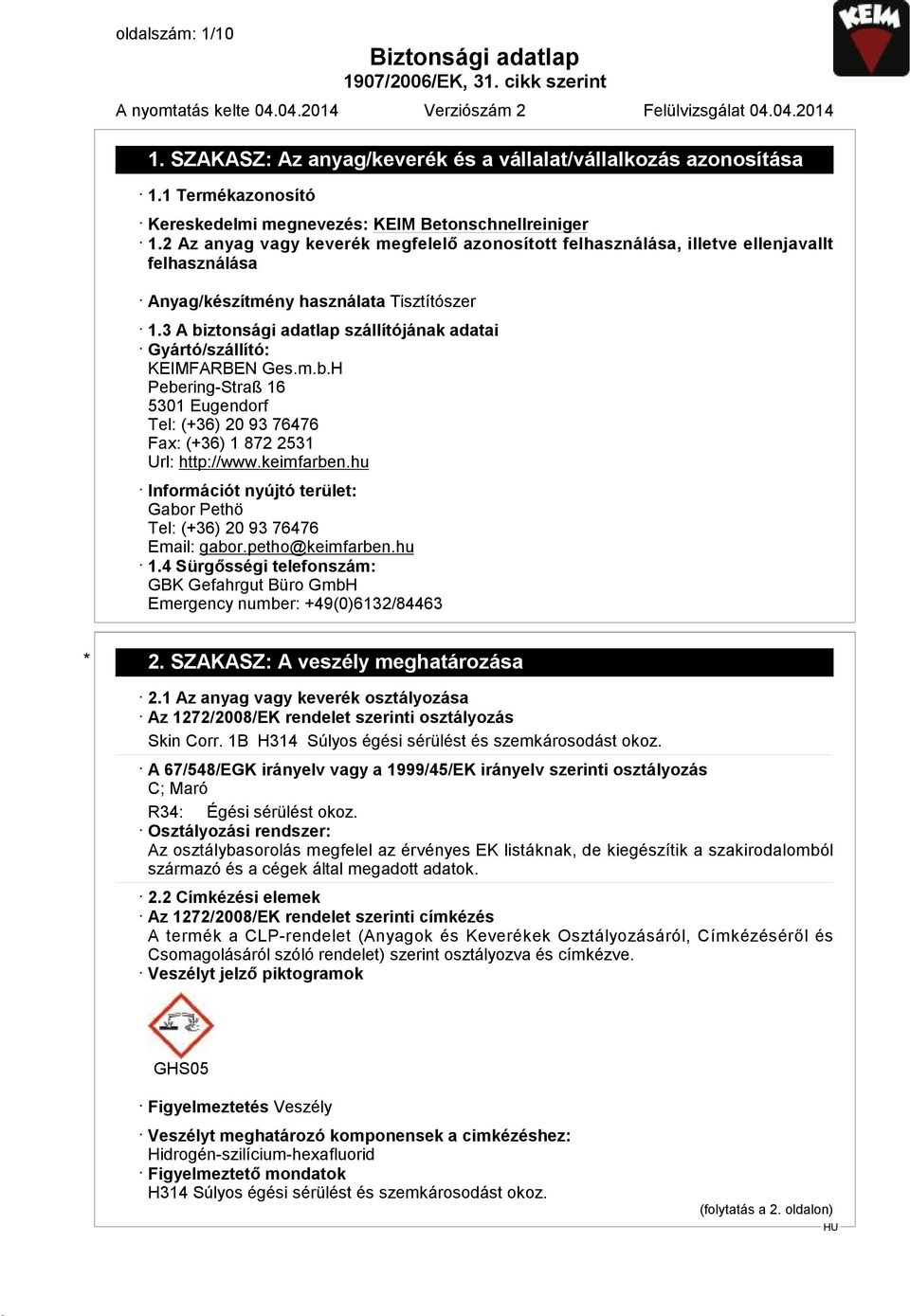 3 A biztonsági adatlap szállítójának adatai Gyártó/szállító: KEIMFARBEN Ges.m.b.H Pebering-Straß 16 5301 Eugendorf Tel: (+36) 20 93 76476 Fax: (+36) 1 872 2531 Url: http://www.keimfarben.