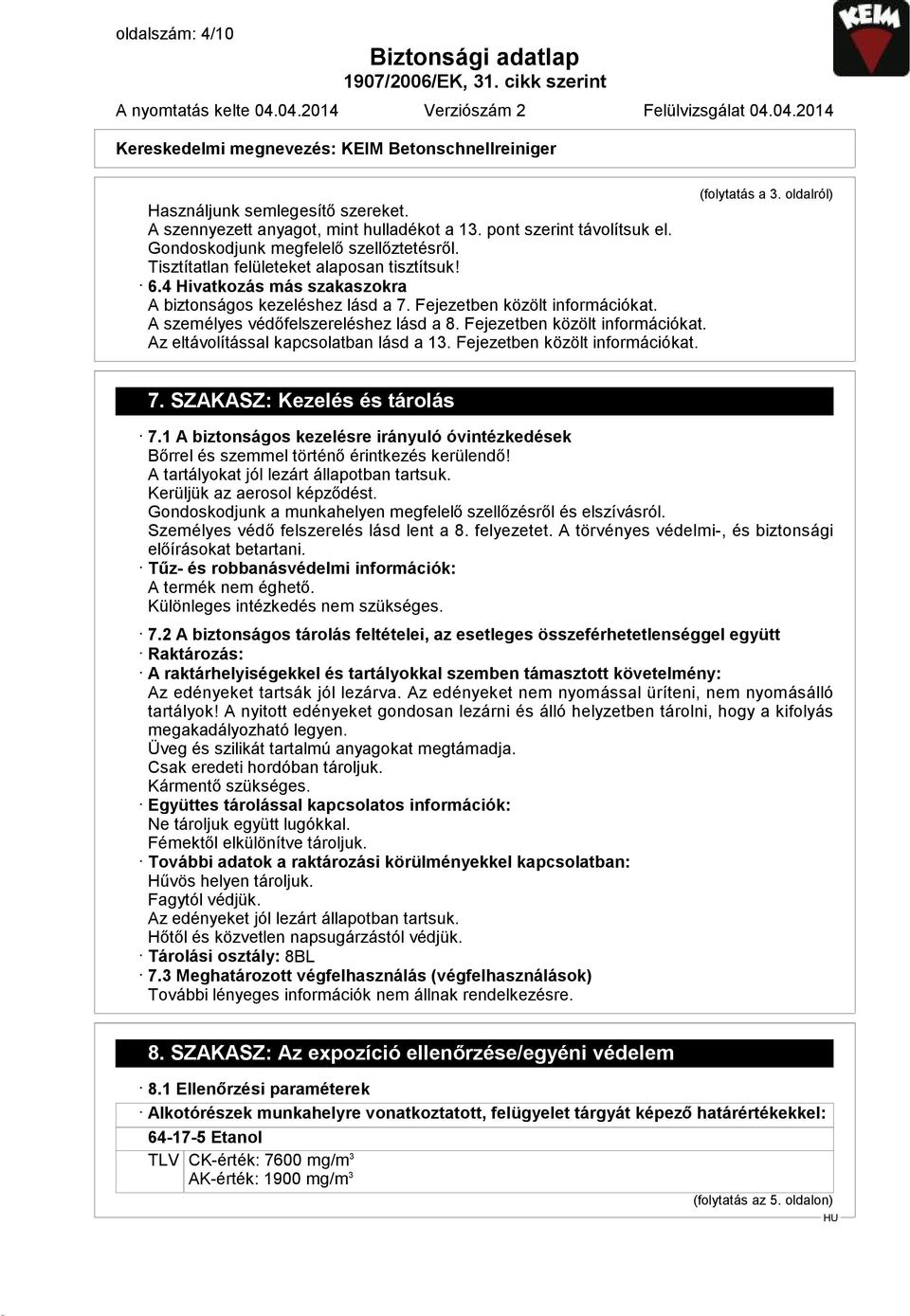 Fejezetben közölt információkat. Az eltávolítással kapcsolatban lásd a 13. Fejezetben közölt információkat. 7. SZAKASZ: Kezelés és tárolás 7.