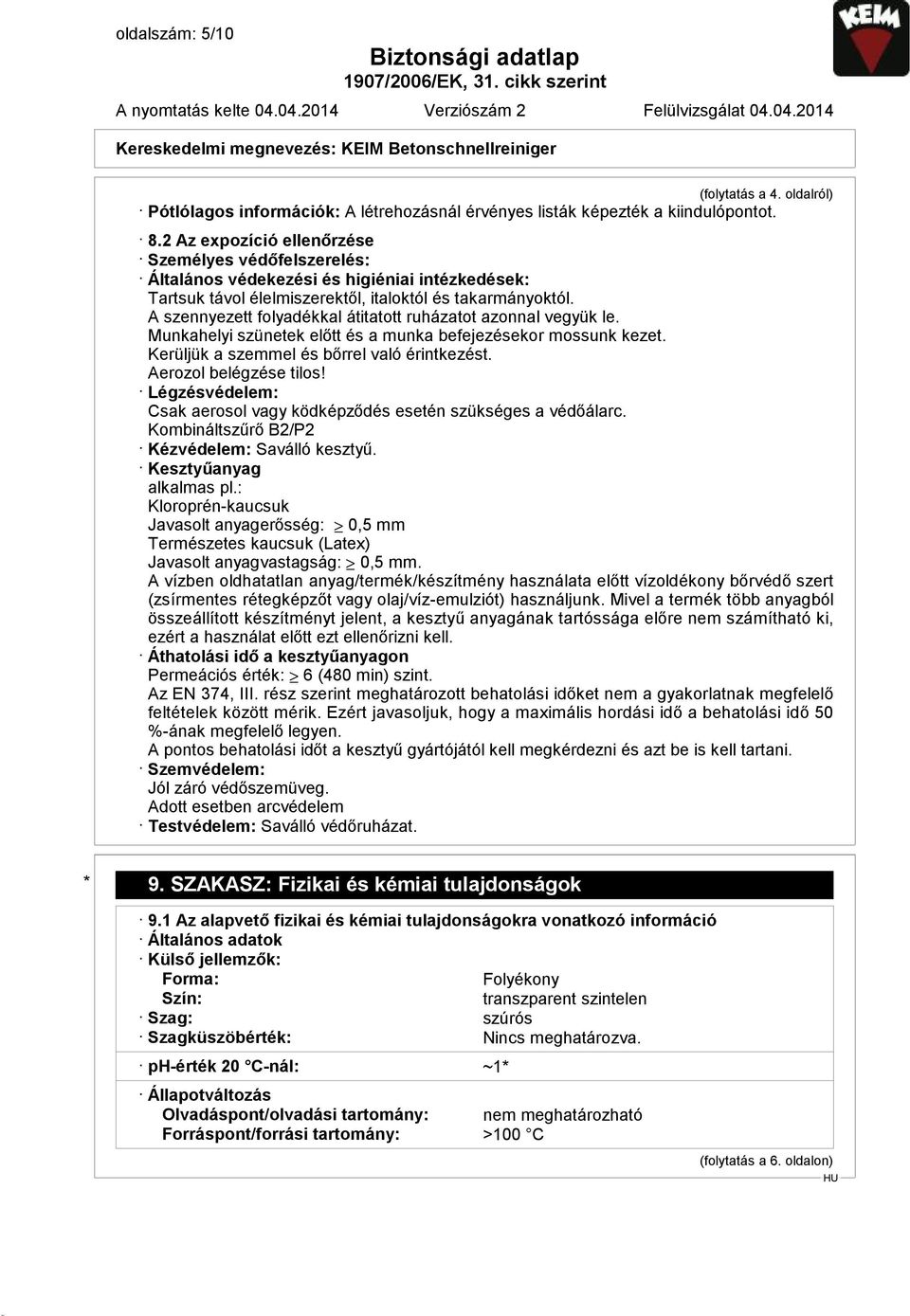 A szennyezett folyadékkal átitatott ruházatot azonnal vegyük le. Munkahelyi szünetek előtt és a munka befejezésekor mossunk kezet. Kerüljük a szemmel és bőrrel való érintkezést.