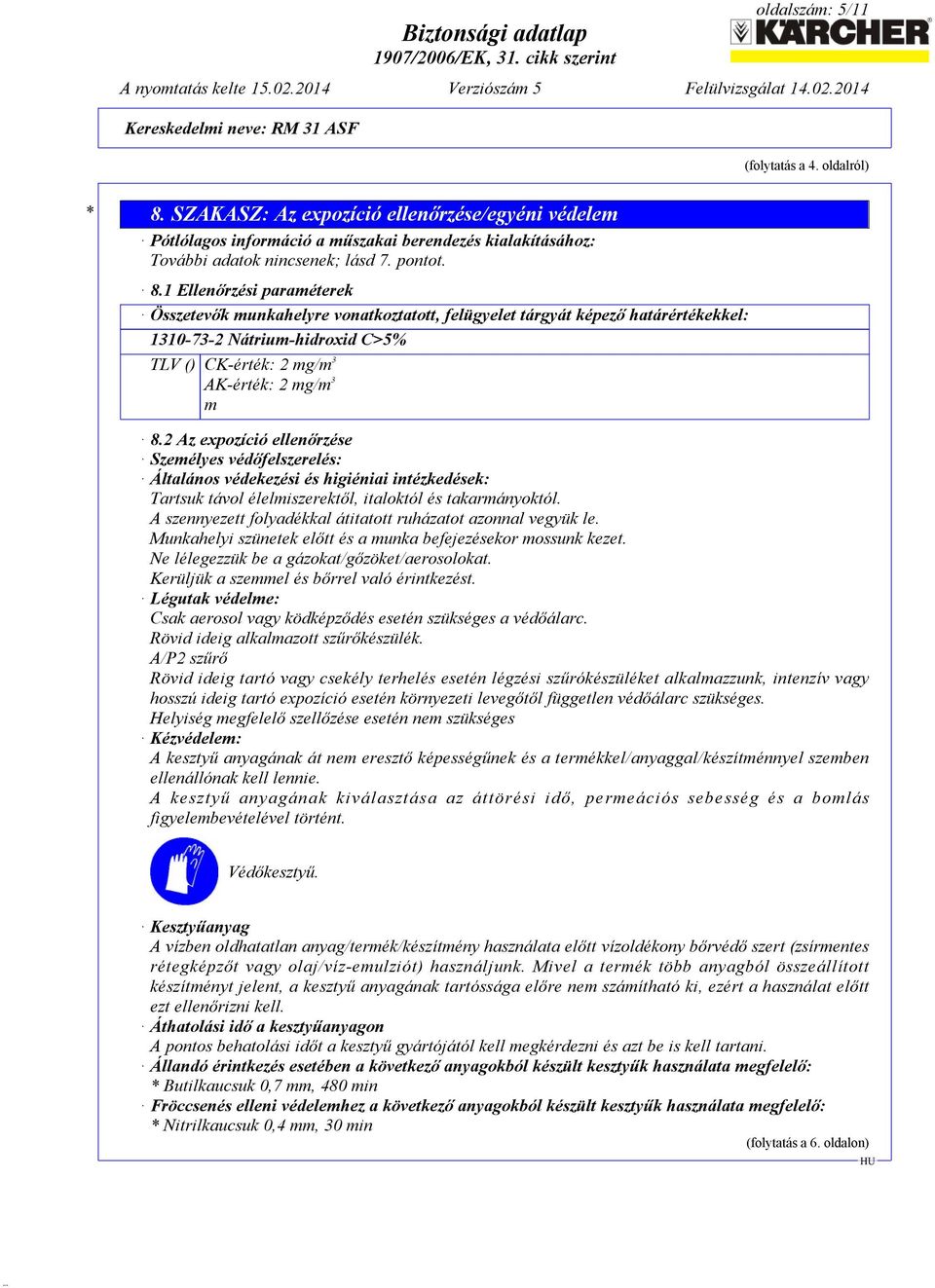 1 Ellenőrzési paraméterek Összetevők munkahelyre vonatkoztatott, felügyelet tárgyát képező határértékekkel: 1310-73-2 Nátrium-hidroxid C>5% TLV () CK-érték: 2 mg/m 3 AK-érték: 2 mg/m 3 m 8.