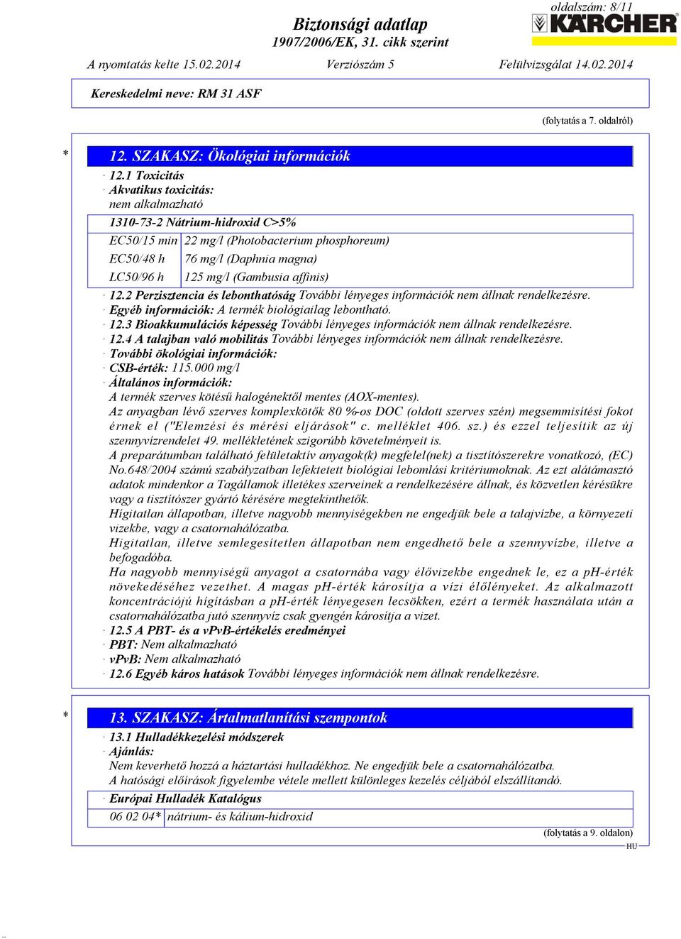 affinis) 12.2 Perzisztencia és lebonthatóság További lényeges információk nem állnak rendelkezésre. Egyéb információk: A termék biológiailag lebontható. 12.3 Bioakkumulációs képesség További lényeges információk nem állnak rendelkezésre.