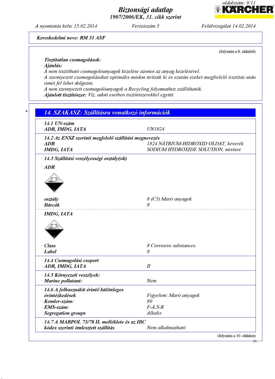Ajánlott tisztítószer: Víz, adott esetben tisztítószerekkel együtt. * 14. SZAKASZ: Szállításra vonatkozó információk 14.1 UN-szám ADR, IMDG, IATA UN1824 14.