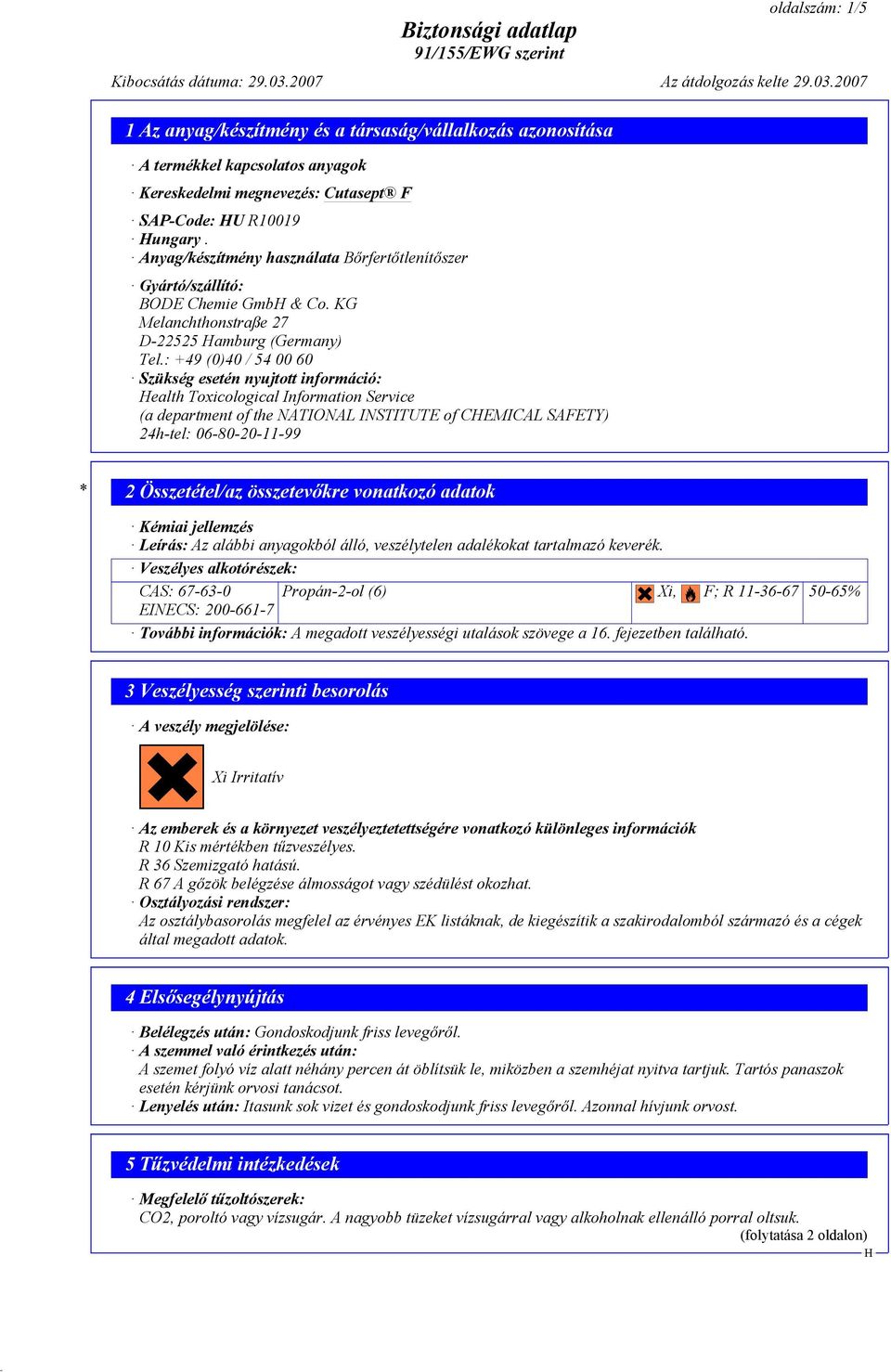 : +49 (0)40 / 54 00 60 Szükség esetén nyujtott információ: ealth Toxicological Information Service (a department of the NATIONAL INSTITUTE of CEMICAL SAFETY) 24h-tel: 06-80-20-11-99 * 2 Összetétel/az