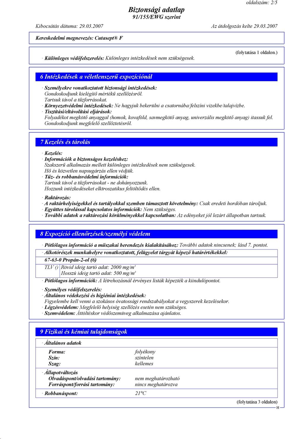 Környezetvédelmi intézkedések: Ne hagyjuk bekerülni a csatornába/felszíni vizekbe/talajvízbe.
