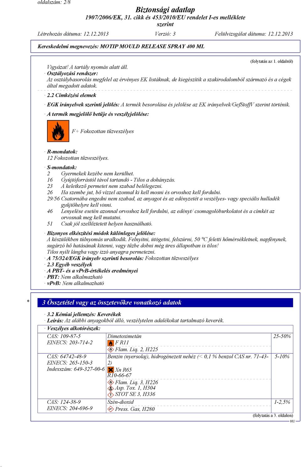 2 Címkézési elemek EGK irányelvek i jelölés: A termék besorolása és jelölése az EK irányelvek/gefstoffv történik.