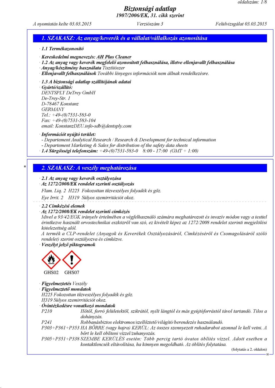 állnak rendelkezésre. 1.3 A biztonsági adatlap szállítójának adatai Gyártó/szállító: DENTSPLY DeTrey Gmb De-Trey-Str. 1 D-78467 Konstanz GERMANY Tel.