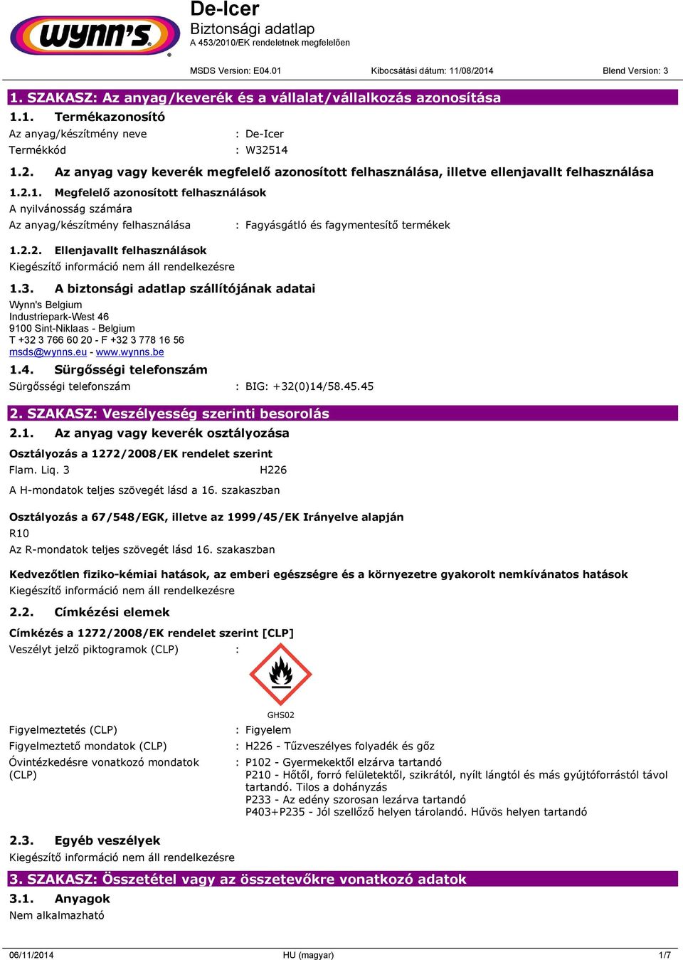 2.2. Ellenjavallt felhasználások 1.3. A biztonsági adatlap szállítójának adatai Wynn's Belgium Industriepark-West 46 9100 Sint-Niklaas - Belgium T +32 3 766 60 20 - F +32 3 778 16 56 msds@wynns.