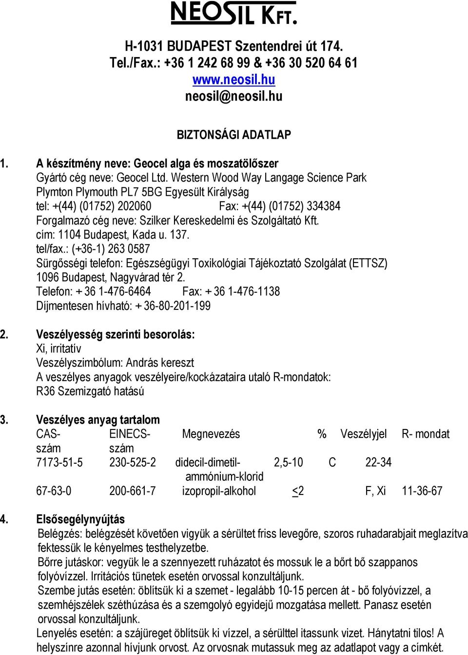 Western Wood Way Langage Science Park Plymton Plymouth PL7 5BG Egyesült Királyság tel: +(44) (01752) 202060 Fax: +(44) (01752) 334384 Forgalmazó cég neve: Szilker Kereskedelmi és Szolgáltató Kft.