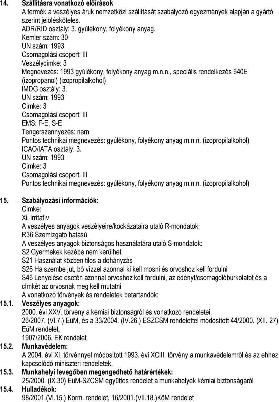 Címke: 3 EMS: F-E, S-E Tengerszennyezés: nem Pontos technikai megnevezés: gyúlékony, folyékony anyag m.n.n. (izopropilalkohol) ICAO/IATA osztály: 3.