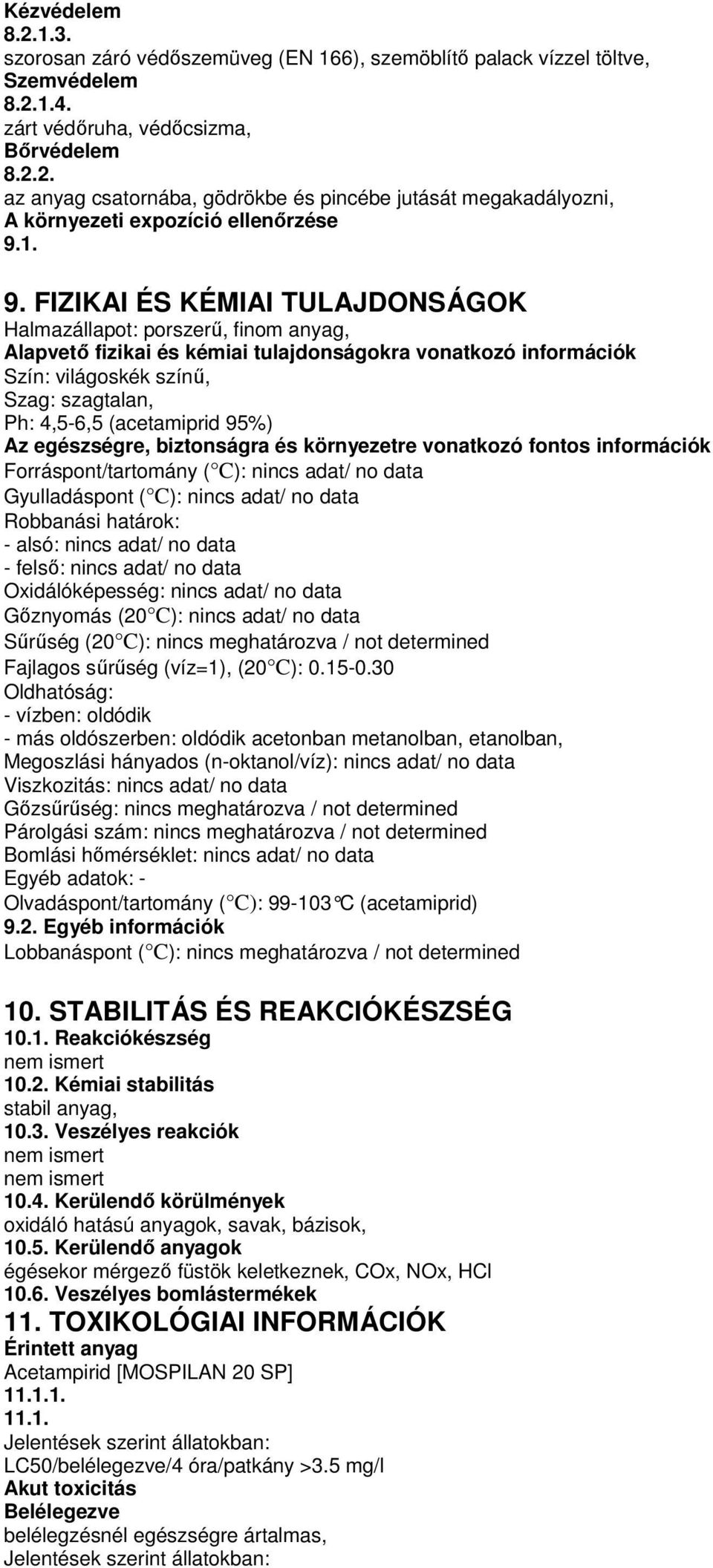 (acetamiprid 95%) Az egészségre, biztonságra és környezetre vonatkozó fontos információk Forráspont/tartomány ( C): nincs adat/ no data Gyulladáspont ( C): nincs adat/ no data Robbanási határok: -