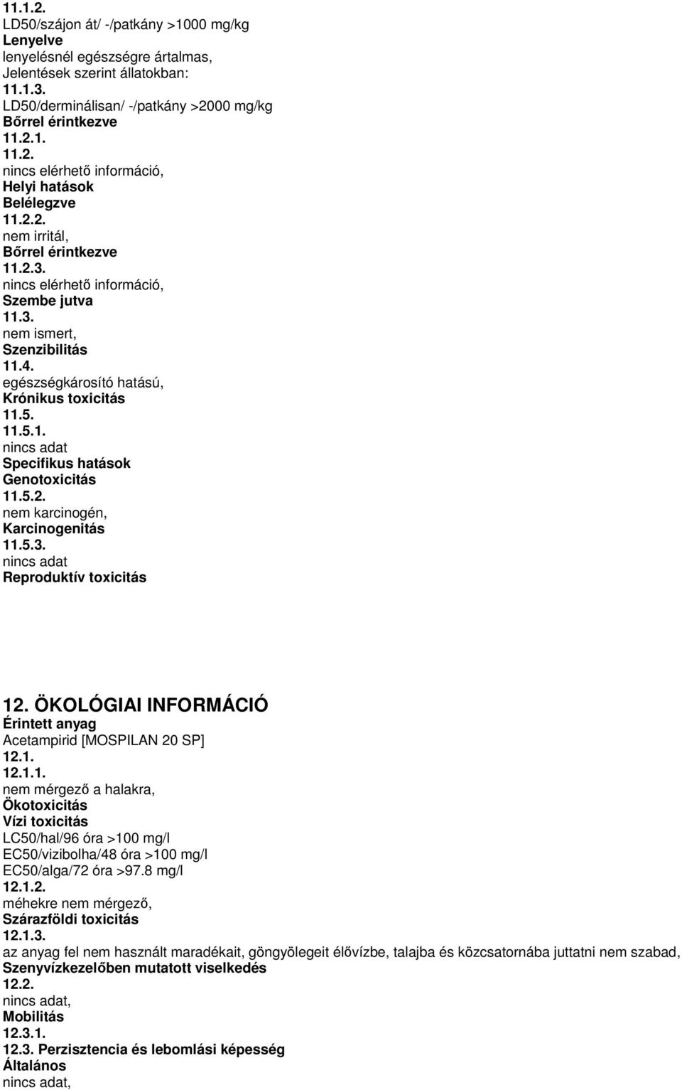 5.2. nem karcinogén, Karcinogenitás 11.5.3. nincs adat Reproduktív toxicitás 12. ÖKOLÓGIAI INFORMÁCIÓ Érintett anyag 12.1. 12.1.1. nem mérgezı a halakra, Ökotoxicitás Vízi toxicitás LC50/hal/96 óra >100 mg/l EC50/vizibolha/48 óra >100 mg/l EC50/alga/72 óra >97.