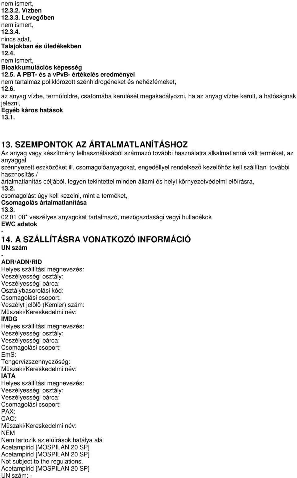 az anyag vízbe, termıföldre, csatornába kerülését megakadályozni, ha az anyag vízbe került, a hatóságnak jelezni, Egyéb káros hatások 13.