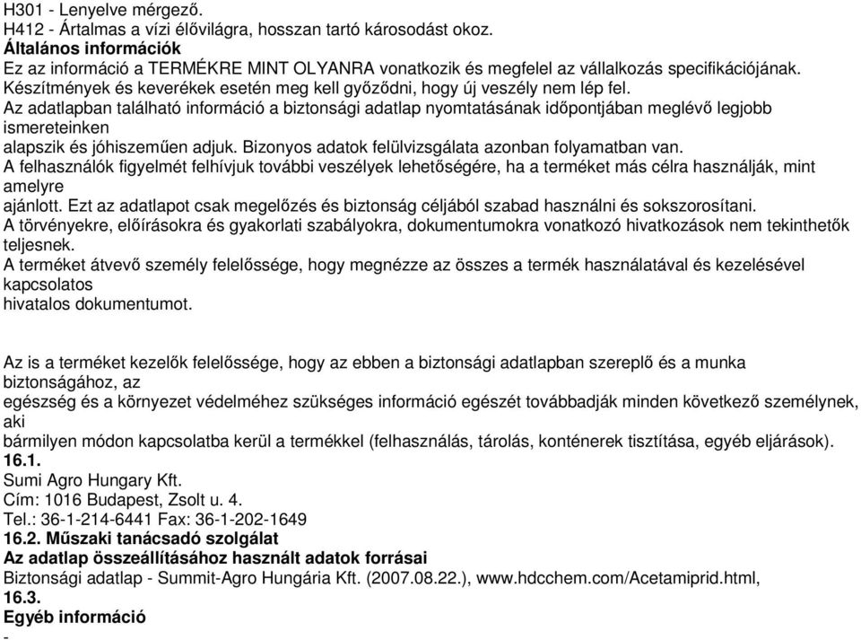 Az adatlapban található információ a biztonsági adatlap nyomtatásának idıpontjában meglévı legjobb ismereteinken alapszik és jóhiszemően adjuk. Bizonyos adatok felülvizsgálata azonban folyamatban van.