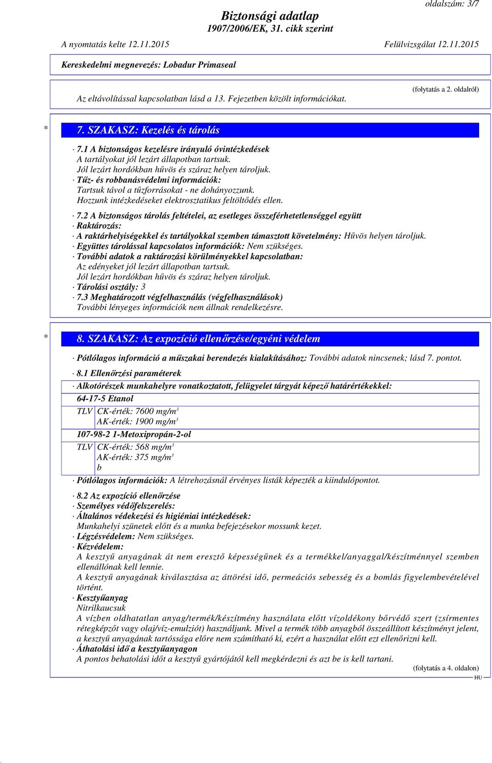 Tűz- és robbanásvédelmi információk: Tartsuk távol a tűzforrásokat - ne dohányozzunk. Hozzunk intézkedéseket elektrosztatikus feltöltődés ellen. 7.