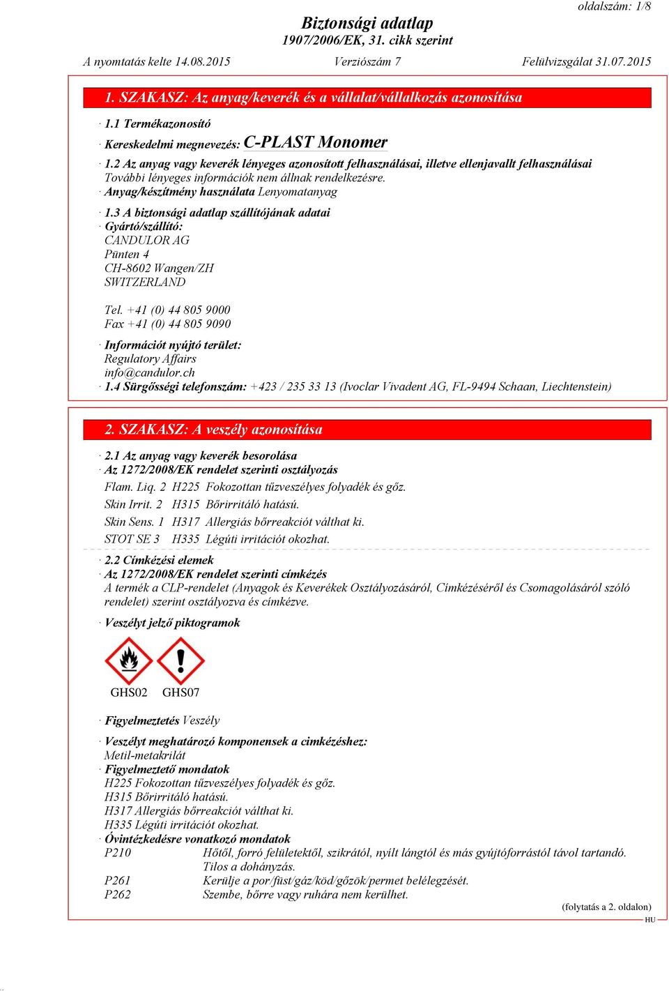 3 A biztonsági adatlap szállítójának adatai Gyártó/szállító: CANDULOR AG Pünten 4 CH-8602 Wangen/ZH SWITZERLAND Tel.