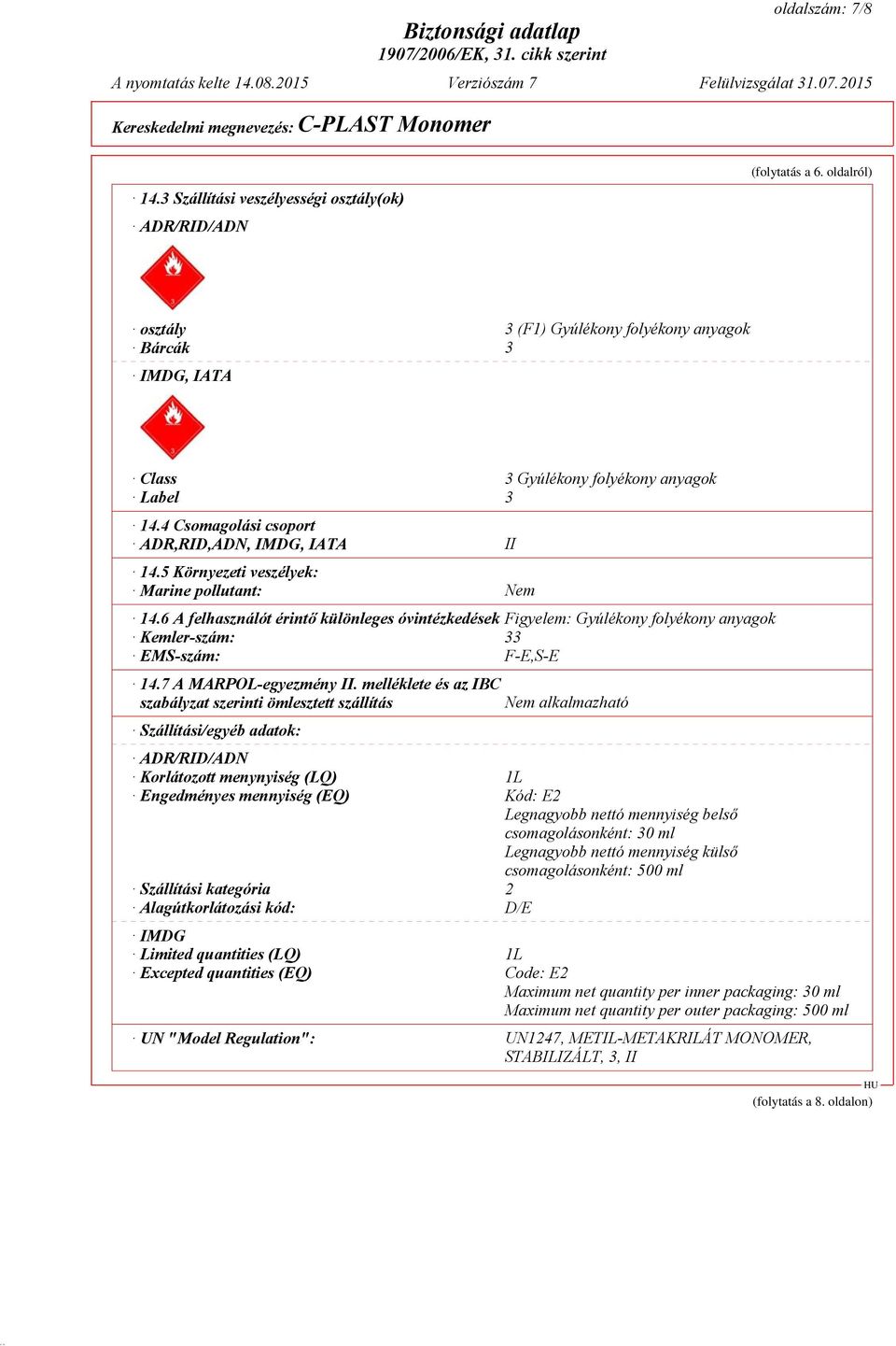 5 Környezeti veszélyek: Marine pollutant: Nem 14.6 A felhasználót érintő különleges óvintézkedések Figyelem: Gyúlékony folyékony anyagok Kemler-szám: 33 EMS-szám: F-E,S-E 14.7 A MARPOL-egyezmény II.