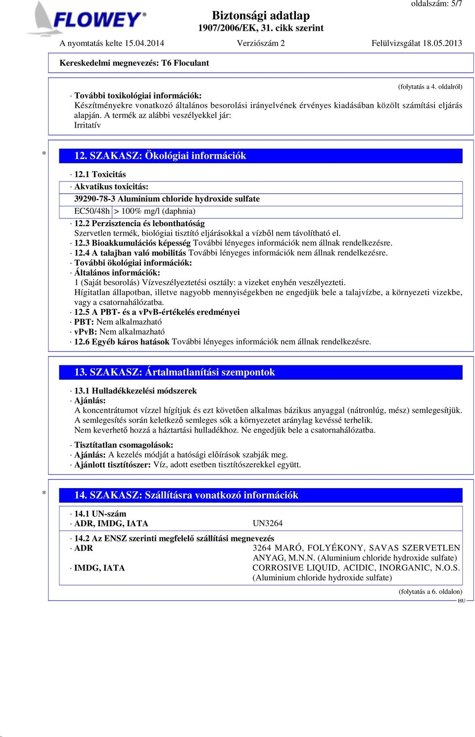 1 Toxicitás Akvatikus toxicitás: 39290-78-3 Aluminium chloride hydroxide sulfate EC50/48h > 100% mg/l (daphnia) 12.