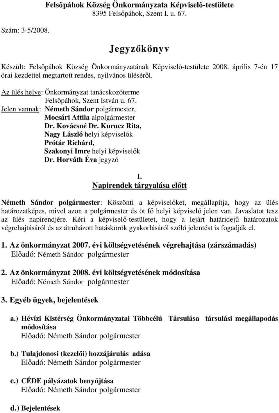 Jelen vannak: Németh Sándor polgármester, Mocsári Attila alpolgármester Dr. Kovácsné Dr. Kurucz Rita, Nagy László helyi képviselők Prótár Richárd, Szakonyi Imre helyi képviselők Dr.