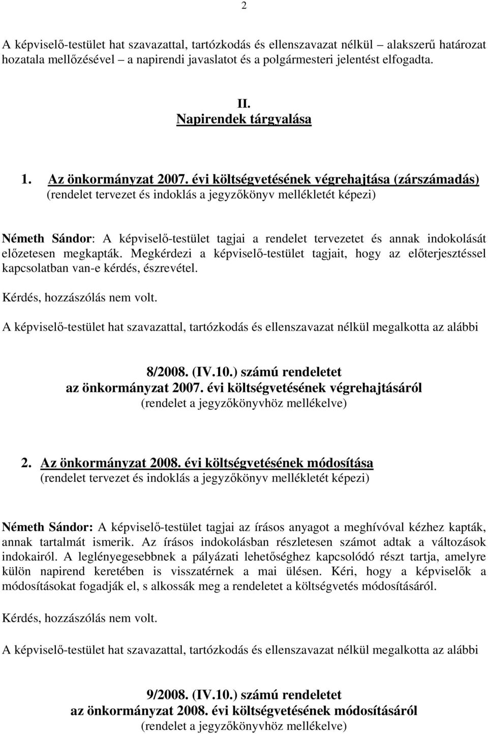 évi költségvetésének végrehajtása (zárszámadás) (rendelet tervezet és indoklás a jegyzőkönyv mellékletét képezi) Németh Sándor: A képviselő-testület tagjai a rendelet tervezetet és annak indokolását