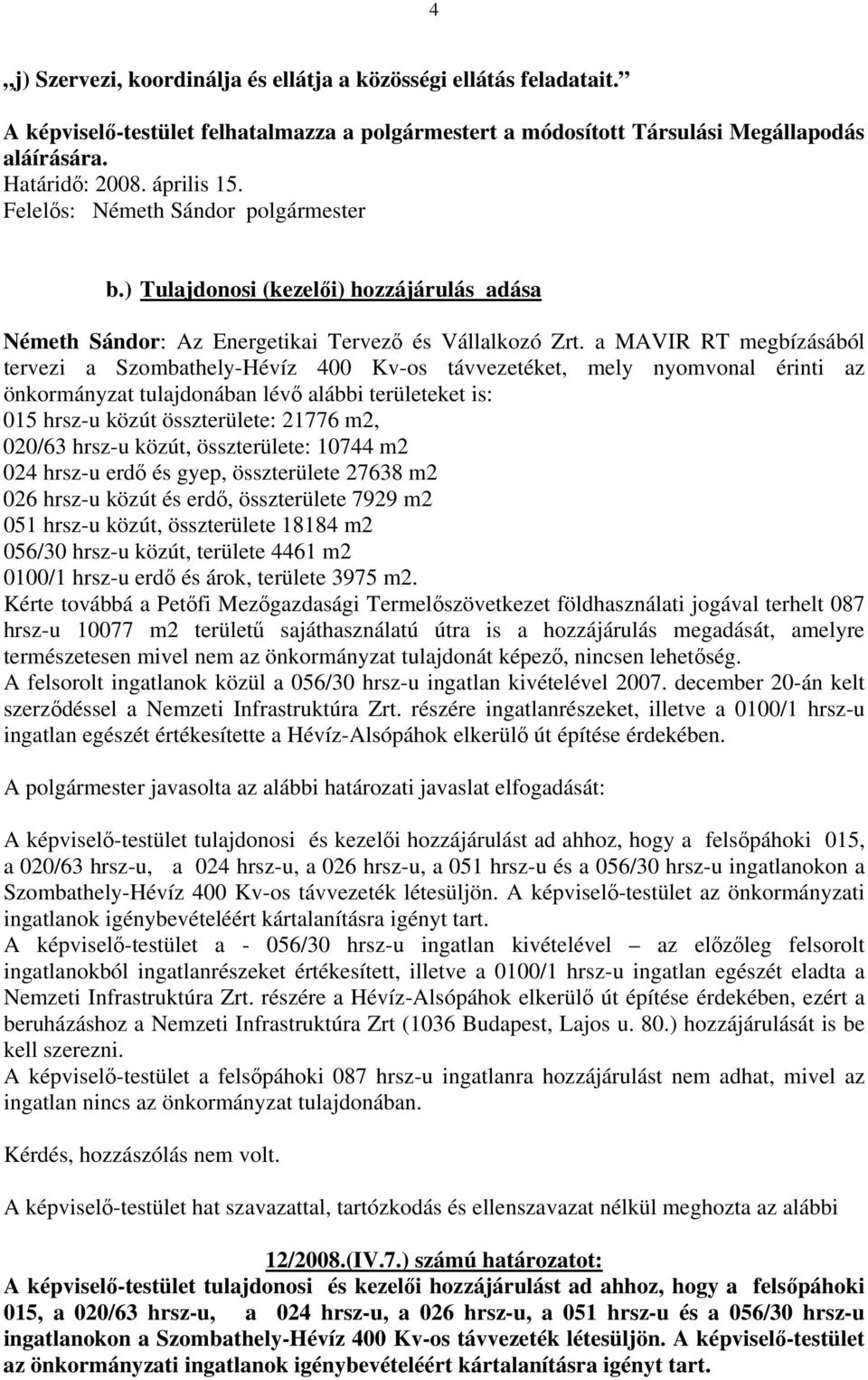 a MAVIR RT megbízásából tervezi a Szombathely-Hévíz 400 Kv-os távvezetéket, mely nyomvonal érinti az önkormányzat tulajdonában lévő alábbi területeket is: 015 hrsz-u közút összterülete: 21776 m2,