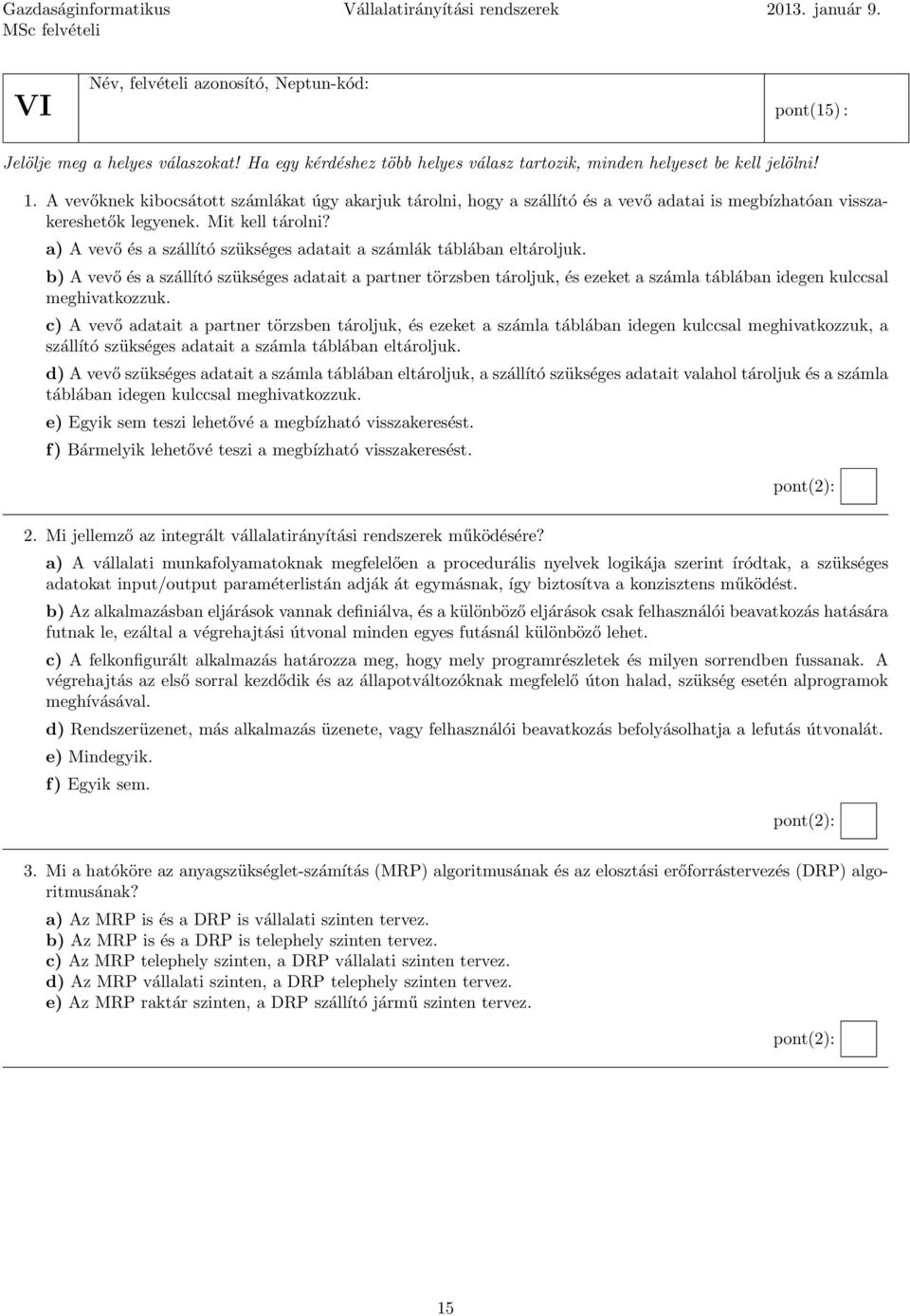 A vevőknek kibocsátott számlákat úgy akarjuk tárolni, hogy a szállító és a vevő adatai is megbízhatóan visszakereshetők legyenek. Mit kell tárolni?