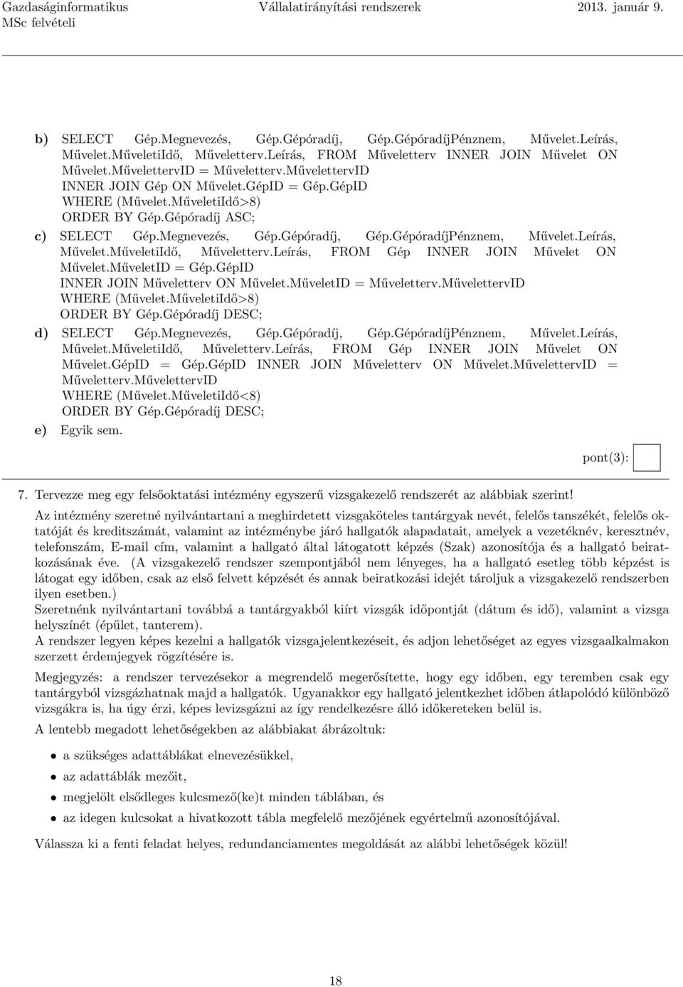 Gépóradíj ASC; c) SELECT Gép.Megnevezés, Gép.Gépóradíj, Gép.GépóradíjPénznem, Művelet.Leírás, Művelet.MűveletiIdő, Műveletterv.Leírás, FROM Gép INNER JOIN Művelet ON Művelet.MűveletID = Gép.