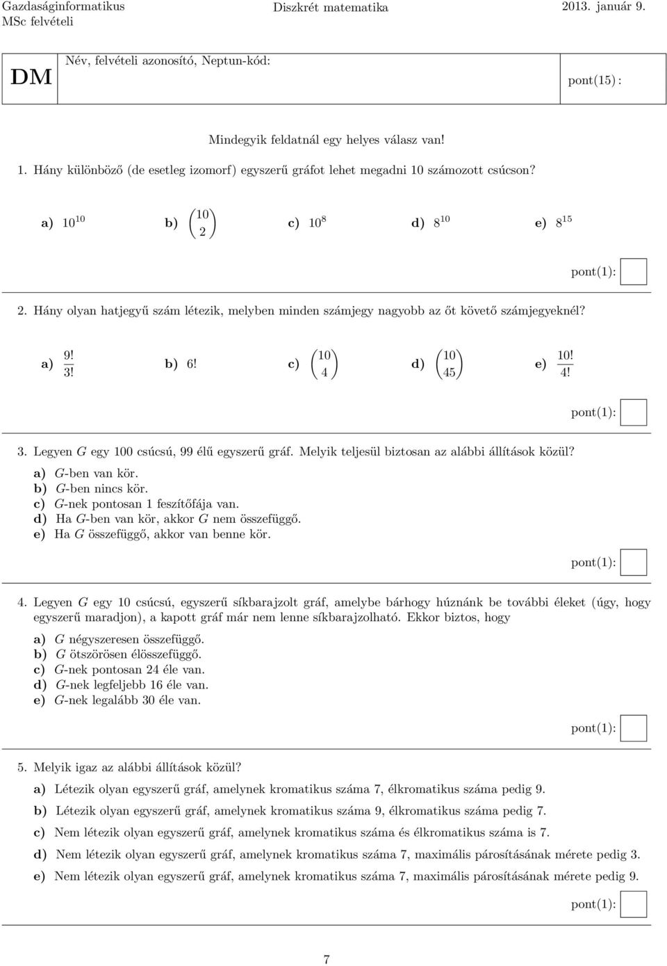 Hány olyan hatjegyű szám létezik, melyben minden számjegy nagyobb az őt követő számjegyeknél? a) 9! 3! b) 6! c) ( ) 10 4 d) ( ) 10 45 e) 10! 4! 3. Legyen G egy 100 csúcsú, 99 élű egyszerű gráf.