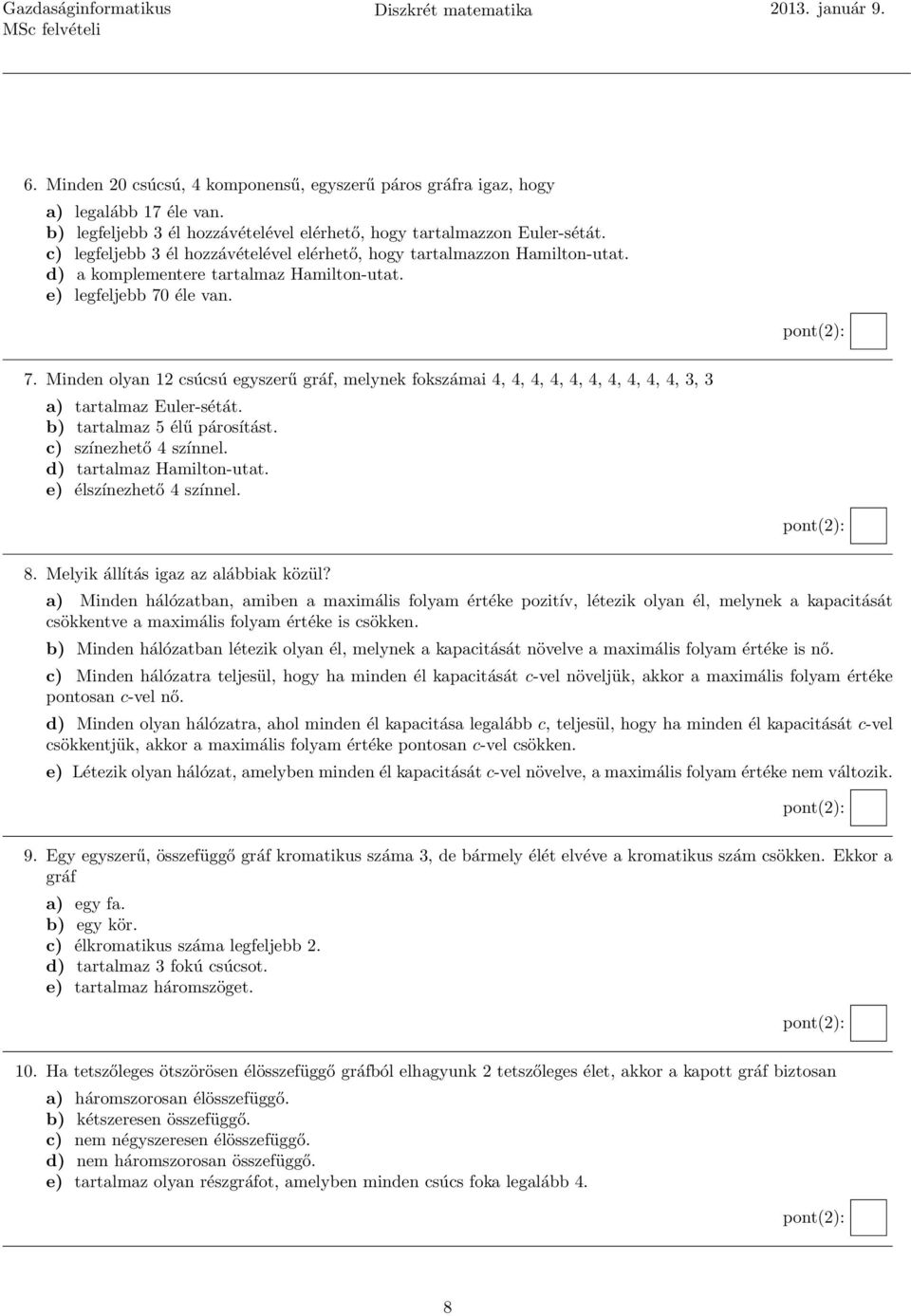 e) legfeljebb 70 éle van. 7. Minden olyan 12 csúcsú egyszerű gráf, melynek fokszámai 4, 4, 4, 4, 4, 4, 4, 4, 4, 4, 3, 3 a) tartalmaz Euler-sétát. b) tartalmaz 5 élű párosítást.